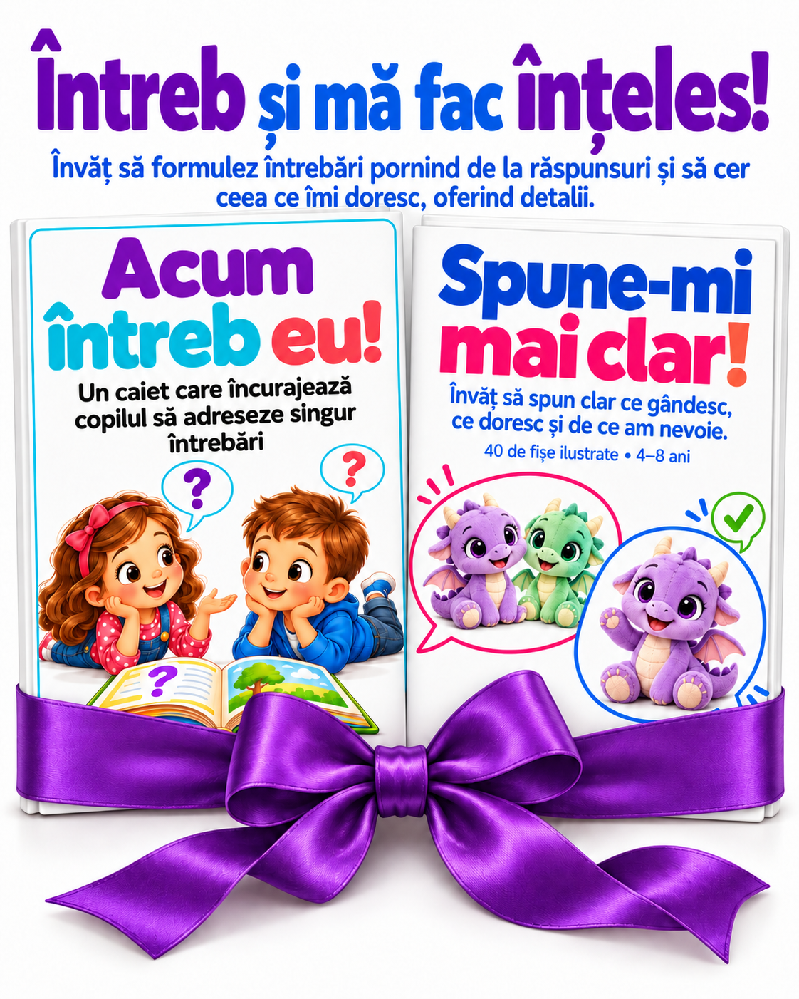 ÎNTREB ȘI MĂ FAC ÎNȚELES! Învăț să formulez întrebări pornind de la răspunsuri și să cer ceea ce îmi doresc, oferind detalii.