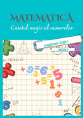 MATEMATICA. CAIETUL MAGIC AL NUMERELOR